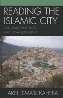 Reading the Islamic City: Discursive Practices and Legal Judgment 0739110012 Book Cover