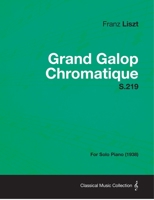 Grand Galop Chromatique S.219 - For Solo Piano (1938) 1447474481 Book Cover