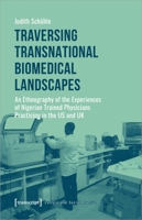 Traversing Transnational Biomedical Landscapes: An Ethnography of the Experiences of Nigerian-Trained Physicians Practicing in the Us and UK 3837650324 Book Cover