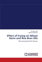 Effect of Frying on Wheat Germ and Rice Bran Oils: Non Conventional Oil Sources 3844307745 Book Cover