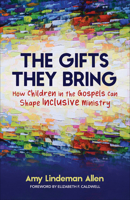 The Gifts They Bring: How Children in the Gospels Can Shape Inclusive Ministry 066426834X Book Cover