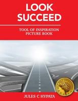 Look Succeed: Inspirational tool picture book for life motivation and self help business success thinking 1731576552 Book Cover