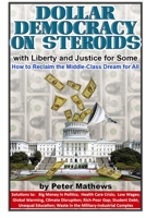 Dollar Democracy on Steroids: with Liberty and Justice for Some; How to Reclaim the Middle-Class Dream for All 1792313942 Book Cover