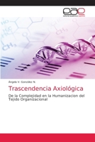 Trascendencia Axiológica: De la Complejidad en la Humanizacion del Tejido Organizacional 6203035130 Book Cover