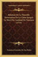 Relation De La Nouvelle Persecution De La Chine Jusqu'a La Mort Du Cardinal De Tournon (1714) 1165808285 Book Cover