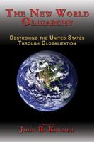 The New World Oligarchy: Destroying the United States Through Globalization a Novel 1926585364 Book Cover