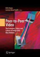 Peer-to-Peer Video: The Economics, Policy, and Culture of Today's New Mass Medium