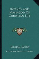 Infancy And Manhood Of Christian Life 0548311242 Book Cover