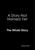 A Story Not Named Yet - The whole Story 0244169977 Book Cover
