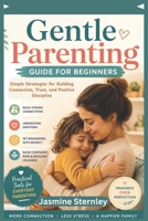 Gentle parenting guide for beginners: Simple Strategies for Building Connection, Trust, and Positive Discipline B0H4B5J5V1 Book Cover