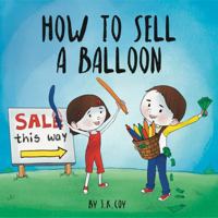 How to Sell a Balloon: A Fun Kidpreneur Story about Money and Creative Problem Solving (Money Smart Kids) 1734790598 Book Cover