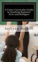 A Cross-Curricular Guide to Teaching Beginner ELLs and Refugees 1539893014 Book Cover
