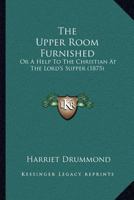 The Upper Room Furnished; or, A Help to the Christian at the Lord's Table 112076758X Book Cover