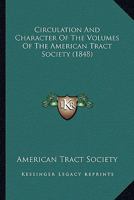 Circulation and Character of the Volumes of the American Tract Society. for the Society's Colportuers 1164606298 Book Cover
