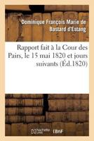 Rapport Fait a la Cour Des Pairs, Le 15 Mai 1820 Et Jours Suivants 2012961460 Book Cover