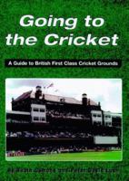 Going to the Cricket: A Guide to British First Class Cricket Grounds 095260647X Book Cover