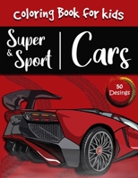 Super and Sport Cars Coloring book: A Set Of 50 Amazing Sport and Super Cars High Quality Designs Coloring Book For Kids B084DG7M1K Book Cover