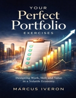 Your Perfect Portfolio Exercises: Designing Work, Skill, and Value in a Volatile Economy B0GH7D9K63 Book Cover