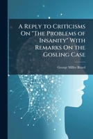 A Reply to Criticisms On "The Problems of Insanity" with Remarks On the Gosling Case 1149721367 Book Cover