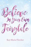 Believe in Your Own Fairytale 1595559477 Book Cover