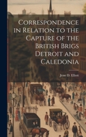 Correspondence in Relation to the Capture of the British Brigs Detroit and Caledonia 1022010034 Book Cover