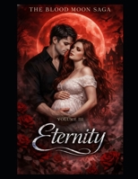 The Blood Moon Saga: Volume III - Eternity B0GK1NN2LD Book Cover