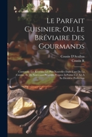 Le Parfait Cuisinier; Ou, Le Bréviaire Des Gourmands: Contenant Les Recettes Les Plus Nouvelles Dans L'art De La Cuisine, Et De Nouveaux Procédés ... Art À Sa Dernière Perfection 1021658499 Book Cover