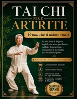 Tai Chi per l'Artrite: Prima che il dolore vinca: La sfida dolce di 30 giorni, in piedi o da seduti, per alleviare rigidità e dolori articolari e ... in 5-10 minuti al giorno (Italian Edition) B0H8DGV5TV Book Cover
