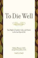 To Die Well: Your Right to Comfort, Calm, and Choice in the Last Days of Life 0738210838 Book Cover