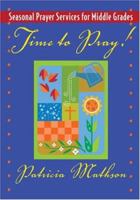 Time to Pray!: Seasonal Prayer Services for Middle Grades 1594710201 Book Cover