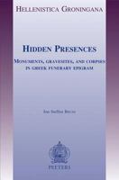 Hidden Presences: Monuments, Gravesites, and Corpses in Greek Funerary Epigram (Hellenistica Groningana, Vol. 10) (Hellenistica Groningana) 9042916419 Book Cover