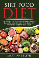 SIRT FOOD DIET: The complete guide and simple recipes book to lose weight and burn fat with the help of sirt food. This book will help you to activate the skinny gene and improve your life. B0892HQSWJ Book Cover