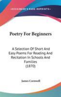 Poetry For Beginners: A Selection Of Short And Easy Poems For Reading And Recitation In Schools And Families 116566450X Book Cover