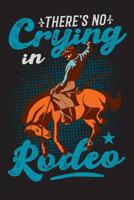There's No Crying In Rodeo: Lined Notebook for Rodeo Cowboys 107659252X Book Cover