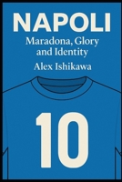 Napoli: Maradona, Glory and Identity (Football Clubs History) B0G51WRQ18 Book Cover