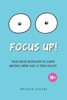 Focus up!: Pour enfin retrouver ta clarté mentale...même avec le TDAH adulte! B0BFWGRK5J Book Cover