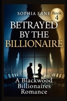 Betrayed by the Billionaire: A Blackwood Billionaires Romance B0H2Y3G91S Book Cover