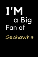 I'm a Big Fan of Seahawks: Notebook for Notes, Thoughts, Ideas, Reminders, Lists to do, Planning, Inches 120 pages , Soft Cover , Matte finish 1657352749 Book Cover