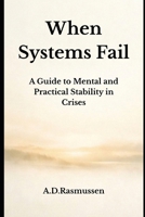 When Systems Fail: A Guide to Mental and Practical Stability in Crises 826946970X Book Cover