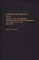 American Policy and African Famine: The Nigeria-Biafra War, 1966-1970 (Contributions in Afro-American and African Studies) 0313272182 Book Cover