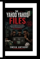 The Yahoo Yahoo Files: An Investigative Look Inside Nigeria's Internet Scam Industry and the Psychology Behind Global Online Fraud B0H9C1MG9Y Book Cover