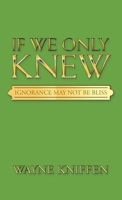 If We Only Knew: Ignorance May Not Be Bliss 1664276092 Book Cover