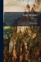 The works of Sir William Jones. In six volumes. ... Volume 6 of 6 1174547669 Book Cover