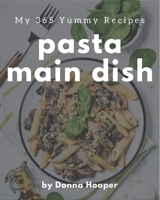 My 365 Yummy Pasta Main Dish Recipes: Cook it Yourself with Yummy Pasta Main Dish Cookbook! B08GRKGFQ2 Book Cover