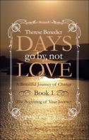 Days Go By, Not Love: The Beginning of Your Journey 1615668322 Book Cover