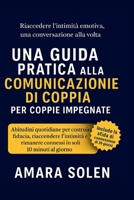 UNA GUIDA PRATICA ALLA COMUNICAZIONE DI COPPIA PER COPPIE IMPEGNATE: Abitudini quotidiane per costruire fiducia, riaccendere l’intimità e rimanere connessi in soli 10 minuti al giorno B0FWD2J2YM Book Cover
