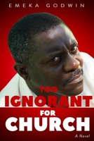 TOO IGNORANT FOR CHURCH: A novel 1696213479 Book Cover