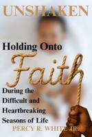 Unshaken: Holding onto Faith During the Difficult and Heartbreaking Seasons of Life B0GT7K8TY4 Book Cover