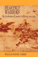 Heavenly Warriors: The Evolution of Japan's Military, 500-1300 (Harvard East Asian Monographs) 067438704X Book Cover