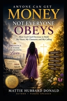 Anyone Can Get Money — Not Everyone Obeys: How God Used Decrease to Build My Heart, My Character, and My Calling B0H67SBRNQ Book Cover